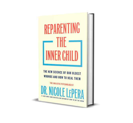 Reparenting the Inner Child: The New Science of Our Oldest Wounds and How to Heal Them
