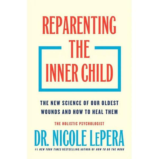 Reparenting the Inner Child: The New Science of Our Oldest Wounds and How to Heal Them